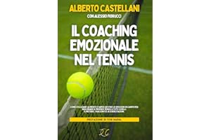 Il Coaching Emozionale nel Tennis: Come utilizzare la mente e saper gestire le emozioni in campo per migliorare il proprio tennis a tutti i livelli. Il metodo, i racconti e le esercitazioni.
