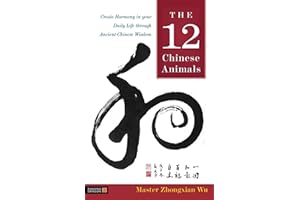 The 12 Chinese Animals: Create Harmony in Your Daily Life Through Ancient Chinese Wisdom