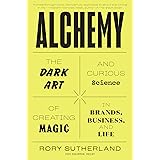 Alchemy: The Dark Art and Curious Science of Creating Magic in Brands, Business, and Life
