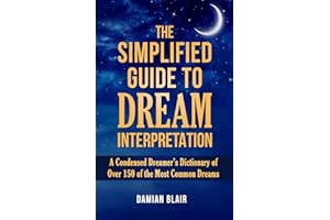 The Simplified Guide To Dream Interpretation: A Condensed Dreamer’s Dictionary of Over 150 of the Most Common Dreams: 4 (Dream Insight Series)