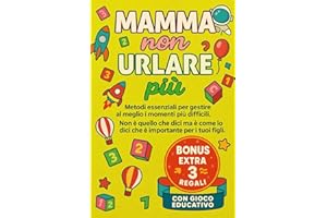 MAMMA NON URLARE PIU': Scopri le regole d'oro per educare con empatia e senza urlare. Usa tecniche mirate per farti ascoltare e crescere figli sicuri, promuovendo benessere e armonia in famiglia.