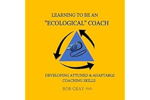 Learning To Be an “Ecological” Coach: Developing Attuned & Adaptable Coaching Skills