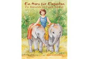 Ein Herz für Elefanten: Die Geschichte von Daphne Sheldrick: Die Geschichte von Daphne Sheldrick: Die Geschichte von Daphne Sheldrick