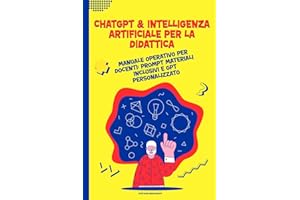 ChatGPT e intelligenza artificiale per la didattica: Manuale operativo per docenti: prompt, materiali inclusivi e GPT personalizzato