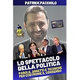 Lo spettacolo della politica: Parole, oggetti e tecniche per costruire il consenso