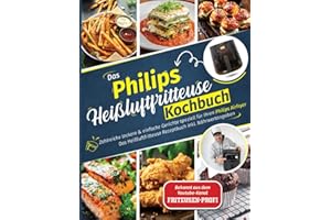 Das Kochbuch für Ihre Philips Heißluftfritteuse: Zahlreiche leckere & einfache Gerichte speziell für Ihren Philips Airfryer | Das Heissluftfritteuse Rezeptbuch inkl. Nährwertangaben