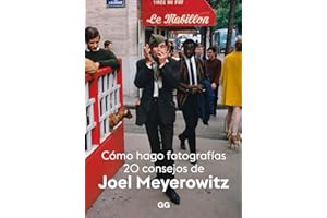 Cómo hago fotografías/ How I Make Photographs: 20 Consejos De Joel Meyerowitz/ 20 Tips from Joel Meyerowitz