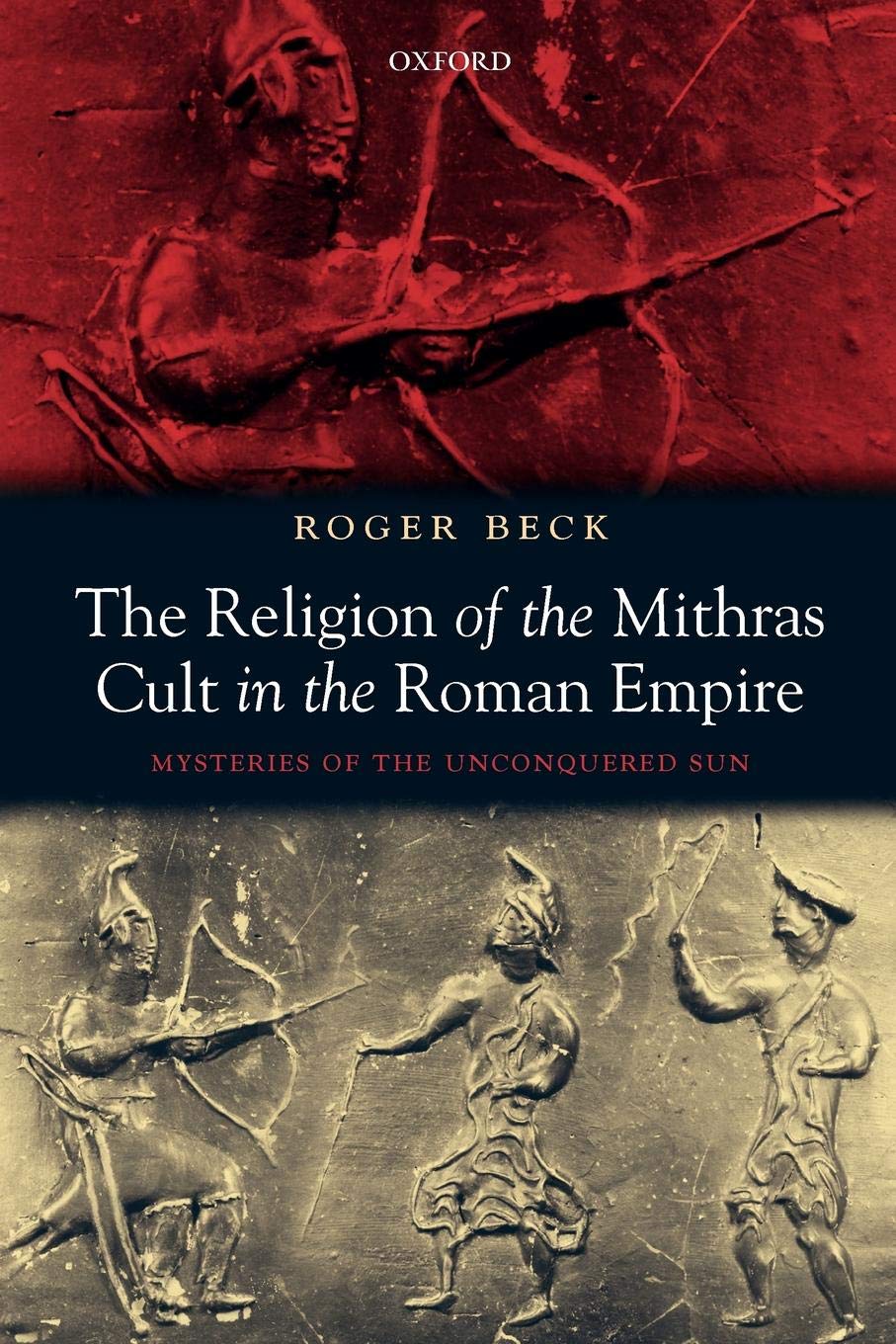 The Religion of the Mithras Cult in the Roman Empire: Mysteries of the Unconquered Sun