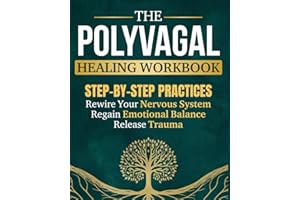 The Polyvagal Healing Workbook: Step-by-Step Practices to Rewire Your Nervous System, Release Trauma, and Regain Emotional Balance - Without Reliving the Painful Past