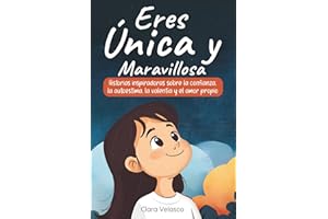 Eres Única y Maravillosa: Historias inspiradoras sobre la confianza, la autoestima, la valentía y el amor propio. Para niñas a partir de 6 años.