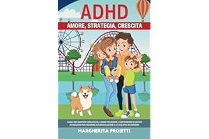 ADHD AMORE, STRATEGIA,CRESCITA: Guida per genitori consapevoli. Come prevedere, comprendere e gestire le emozioni per favorire autoregolazione e ... l'utilizzo di varie metodologie di successo.