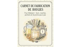 carnet de fabrication de bougies pour débutant: Guide complet DIY : De la cire à la flamme, Techniques artisanales pour créer vos bougies uniques, ... : Illuminez votre intérieur naturellement
