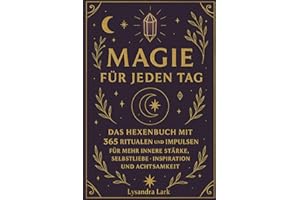 Magie für jeden Tag: Das Hexenbuch mit 365 Ritualen und Impulsen für mehr innere Stärke, Selbstliebe, Inspiration und Achtsamkeit