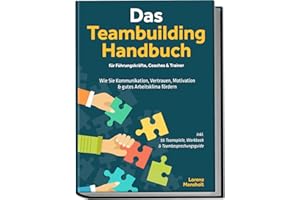 Das Teambuilding Handbuch für Führungskräfte, Coaches & Trainer: Wie Sie Kommunikation, Vertrauen, Motivation & gutes Arbeitsklima fördern - inkl. 55 Teamspiele, Workbook & Teambesprechungs-Guide