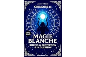 GRIMOIRE DE MAGIE BLANCHE: + de 450 rituels de protection et de guérison, guide de sorcellerie