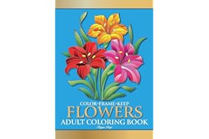Color Frame Keep: Adult Coloring Book FLOWERS: Relaxation And Stress Relieving Floral Bouquets, Blossoms And Blooms, Decorations, Wreaths, Inspirational Patterns And Designs