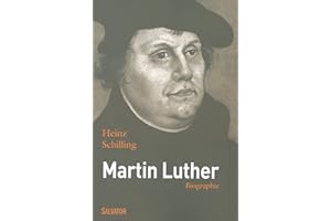 Martin Luther. Rebelle dans une époque de rupture une biographie