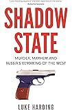Shadow State: Murder, Mayhem and Russia’s Remaking of the West