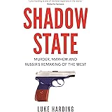 Shadow State: Murder, Mayhem and Russia’s Remaking of the West