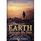 The Earth Beneath My Feet: A 7,000-Mile Walk of Discovery into the Heart of Wild Nature: 1 (A 7,000 Walk of Discovery into th