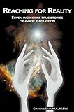 Reaching for Reality: Seven Incredible True Stories of Alien Abduction by 