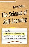 Sponsored Ad – The Science of Self-Learning: How to Teach Yourself Anything, Learn More in Less Time, and Direct Your Own Education (Learning how to Learn)
