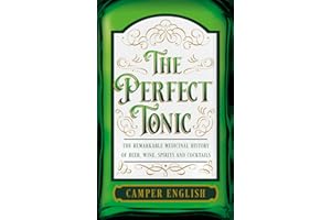 The Perfect Tonic: The Remarkable Medicinal History of Beer, Wine, Spirits and Cocktails