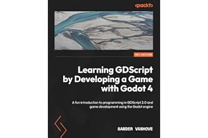 Learning GDScript by Developing a Game with Godot 4: A fun introduction to programming in GDScript 2.0 and game development u