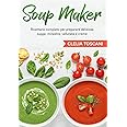 Soup Maker: Ricettario completo per preparare deliziose zuppe, minestre, vellutate e creme