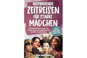 Inspirierende Zeitreisen für starke Mädchen: 25 bedeutende Frauen, die mutig, stark und selbstbewusst die Welt veränderten. Mutmacher Geschenk Mädchen!