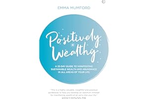 Positively Wealthy: A 33-day guide to manifesting sustainable wealth and abundance in all areas of your life (Soul & Spirit Magazine Award Winner)