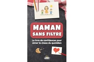 MAMAN SANS FILTRE: Le livre de confidences pour aimer le chaos du quotidien