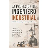 La profesi&oacute;n de ingeniero industrial: 40 historias de ingenieros y su d&iacute;a a d&iacute;a