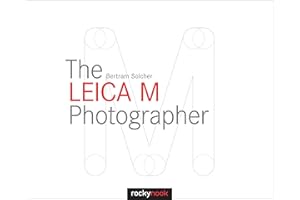 The Leica M Photographer: Photographing with Leica's Legendary Rangefinder Cameras