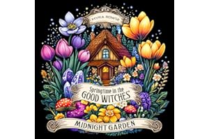 Springtime in the Good Witches' Midnight Garden: A Witchy Cottagecore Coloring Book for Adults with Blooming Flowers, Glowing Crystals, Whimsical Mushrooms, and Mystical Trinkets on Black Background
