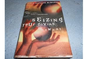 Seizing Your Divine Moment: Dare to Live a Life of Adventure