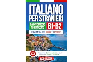 ITALIANO PER STRANIERI B1-B2 da Livello Intermedio ad Avanzato: Grammatica con Teoria ed Esercizi + Vocabolario e Conversazione con Testi da Leggere e Ascoltare in Audiolibro | Bilingual Book Ita-Eng
