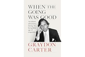 When the Going Was Good: An Editor's Adventures During the Last Golden Age of Magazines