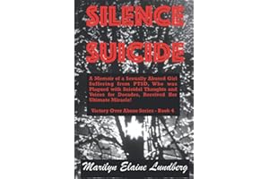 SILENCE SUICIDE: A Memoir of a Sexually Abused Girl Suffering from PTSD, Who was Plagued with Suicidal Thoughts and Voices for Decades, Received Her Ultimate Miracle!: 4 (Victory Over Abuse)