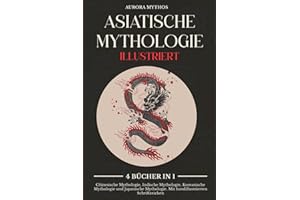 Asiatische Mythologie illustriert: 4 Bücher in 1: Chinesische Mythologie, Indische Mythologie, Koreanische Mythologie und Japanische Mythologie. Mit handillustrierten Schriftzeichen