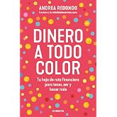 Dinero a todo color: Tu hoja de ruta financiera para tener, ser y hacer m&aacute;s (Econom&iacute;a y finanzas)