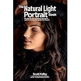 The Natural Light Portrait Book : The Step-by-Step Techniques You Need to Capture Amazing Photographs like the Pros