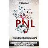 Tecniche proibite di persuasione, manipolazione e influenza utilizzando schemi di linguaggio e tecniche di PNL (2° Edizione):