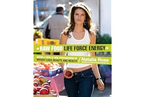 Raw Food Life Force Energy: Enter a Totally New Stratosphere of Weight Loss, Beauty, and Health