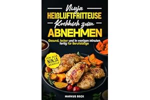 Ninja Heißluftfritteuse Kochbuch zum Abnehmen für Berufstätige: Gesund, lecker und kalorienarm – In wenigen Minuten fertig