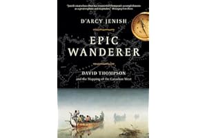 Epic Wanderer: David Thompson and the Opening of the West