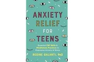 Anxiety Relief for Teens: Essential CBT Skills and Mindfulness Practices to Overcome Anxiety and Stress