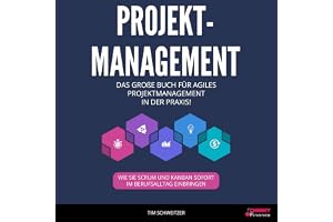 Projektmanagement: Das große Buch für agiles Projektmanagement in der Praxis!: Wie Sie Scrum und Kanban sofort im Berufsallta