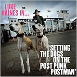 Luke Haines In...Setting The Dogs On The Post Punk Postman: Limited Edition Vinyl [VINYL]