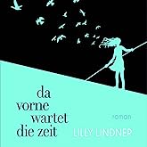 Da vorne wartet die Zeit: Roman